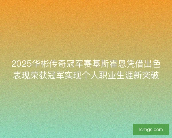 2025华彬传奇冠军赛基斯霍恩凭借出色表现荣获冠军实现个人职业生涯新突破